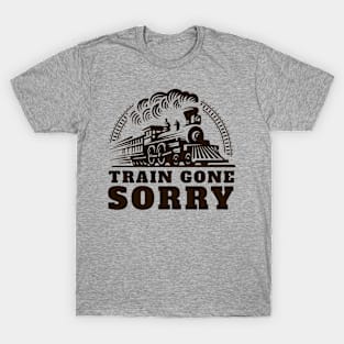 Train Gone Sorry T-Shirt